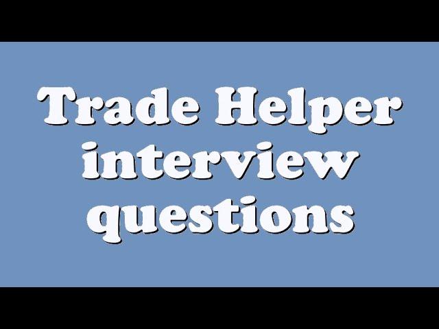 Trade Helper interview questions