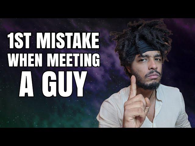 The First Mistake Women Make When Meeting A Guy