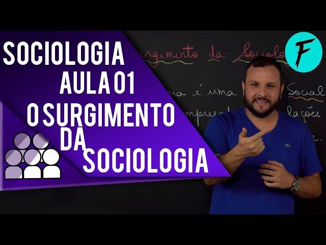 SOCIOLOGIA - AULA 01: O surgimento da Sociologia