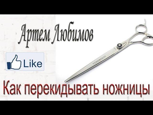 Стилист Артем Любимов. Как перекидывать парикмахерские ножницы.