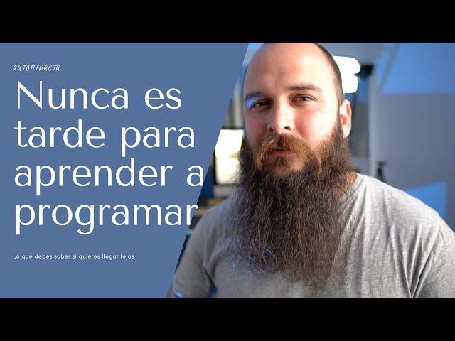 Nunca es tarde para aprender a programar: Un desarrollador autodidacta de clase mundial