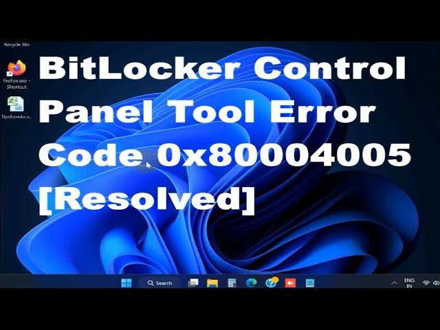 Failed to open BitLocker Control Panel Tool Error Code 0x80004005 in Windows 11 / 10 Fixed