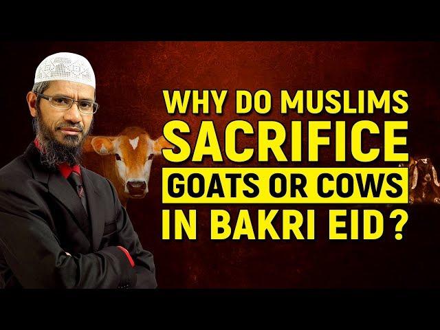 Why do Muslims Sacrifice Goats or Cows in Bakri Eid? - Dr Zakir Naik