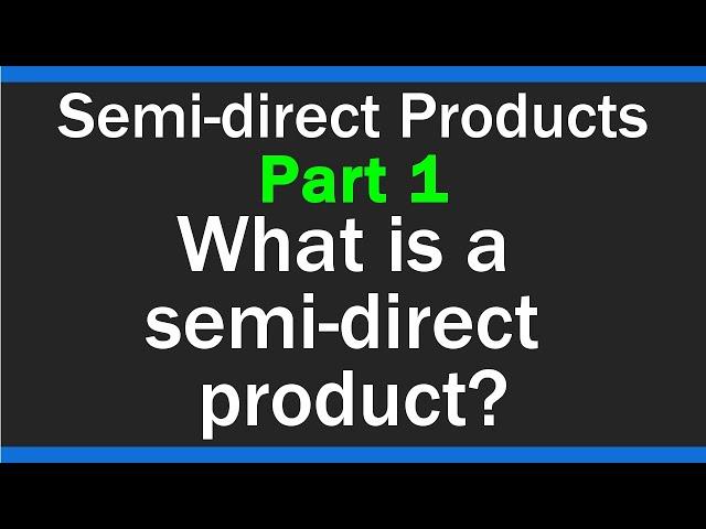 What is a semi-direct product? - Semi-direct products - Part 1