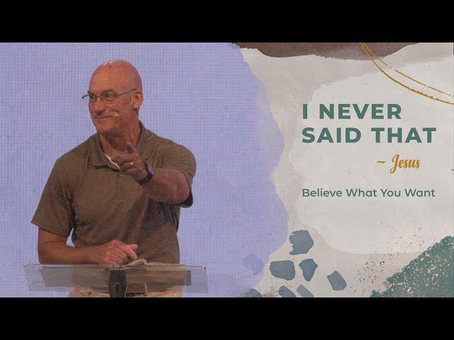 I NEVER SAID THAT - BELIEVE WHAT YOU WANT  |  PASTOR JEFF PONDER  |  THE CHURCH AT BUSHLAND