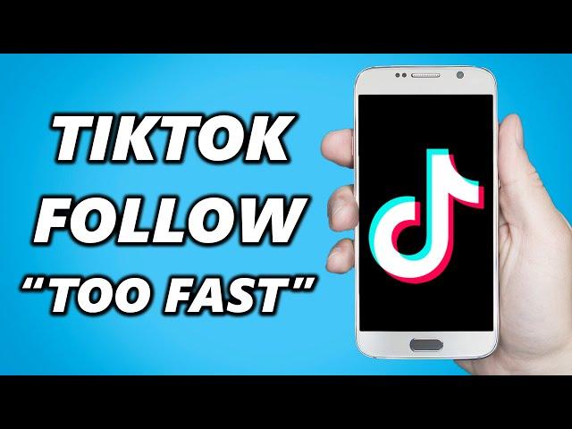 How to Fix ''TikTok You're Following Too Fast''