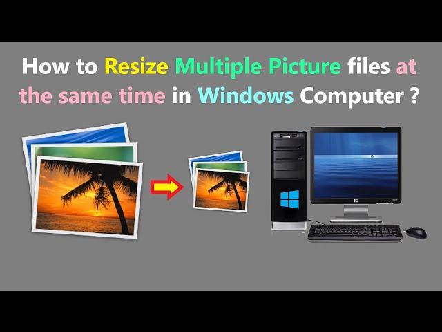 How to Resize Multiple Picture files at the same time in Windows Computer ?