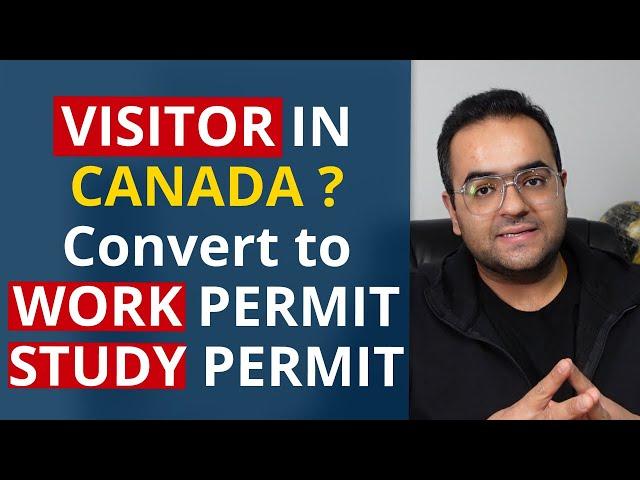 Convert Visitor Visa to Work Permit or Study Permit inside Canada - Immigration Latest IRCC Updates