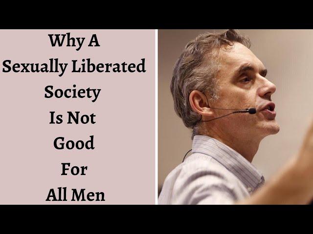 Jordan Peterson ~ Why A Sexually Liberated Society Is Not Good For All Men