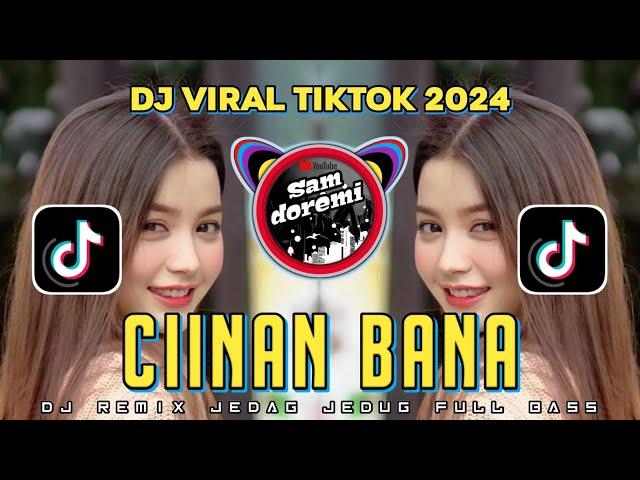 DJ CIINAN BANA JEDAG JEDUG REMIX VIRAL TIKTOK FULL BASS TERBARU 2024