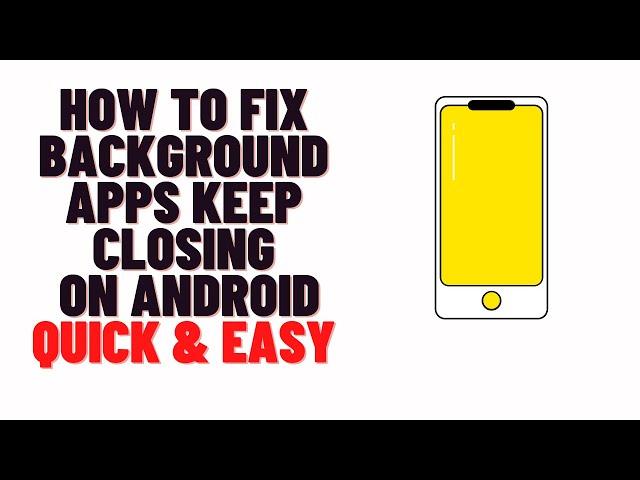 how to fix background apps keep closing on android/samsung