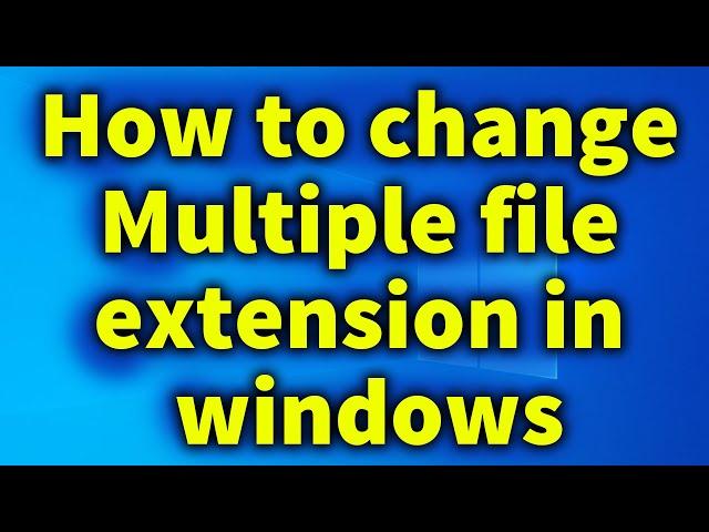 How to change Multiple file extension in windows