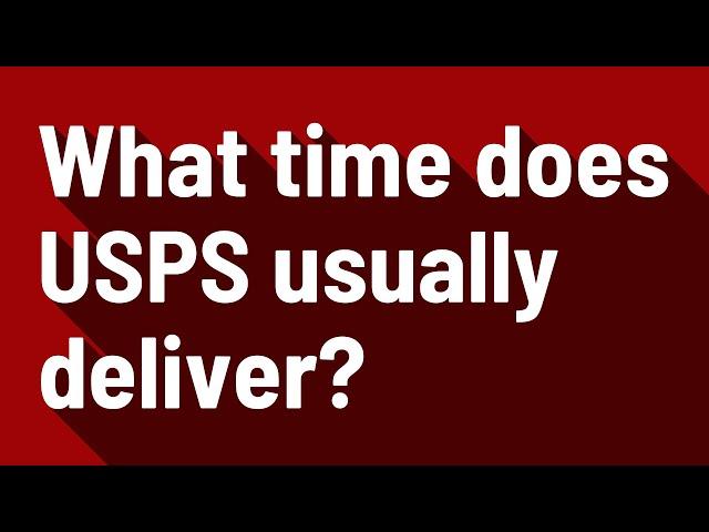 What time does USPS usually deliver?