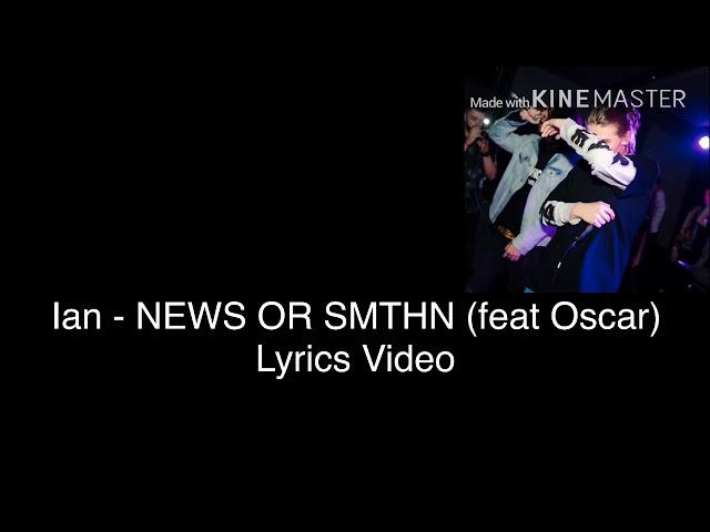 Ian - NEWS OR SMTHN (feat Oscar) (Versuri)