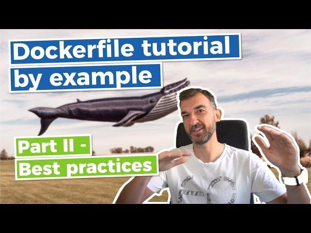 Dockerfile Tutorial by Example - ( Part II - Best practices )