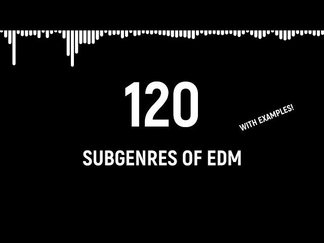 120 Subgenres of EDM (w/ examples)