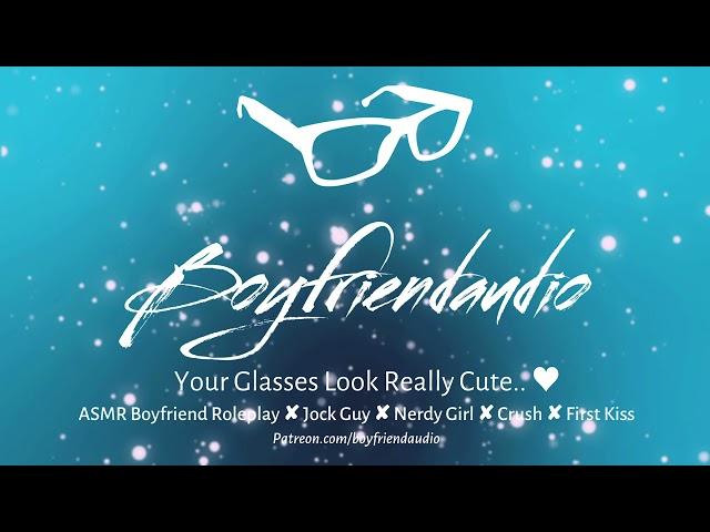 Your Glasses Look Really Cute.. [Boyfriend Roleplay][Jock Guy x Nerdy Girl][Shy][First Kiss] ASMR