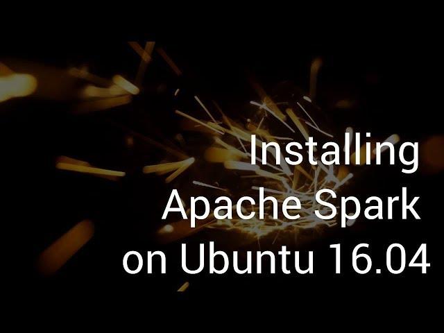 Installing Apache Spark on Ubuntu 16.04