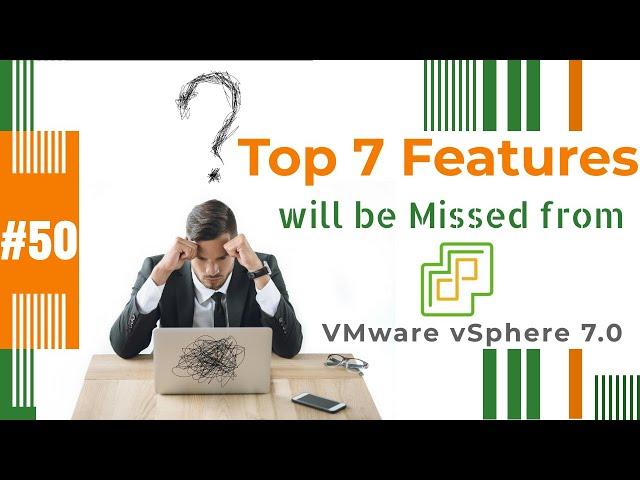 Top 7 Features which will be missed from VMware vSphere 7.0 ?