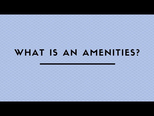 WHAT IS AN AMENITIES ?