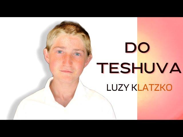 Do Teshuva - Luzy Klatzko - Composed by Rabbi Benzion Klatzko