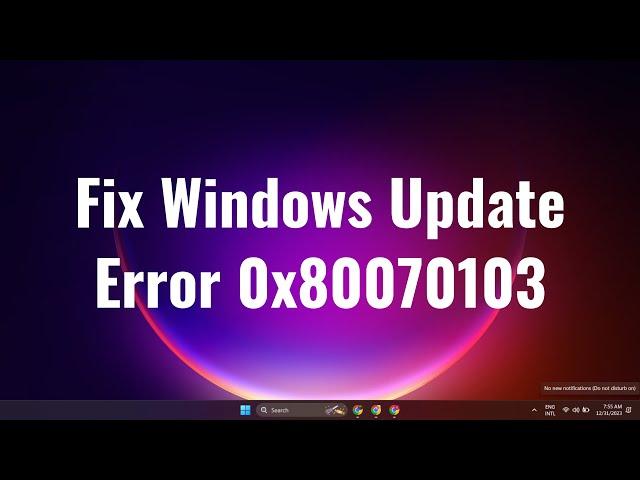 How To Fix Windows Update Error 0x80070103 2023