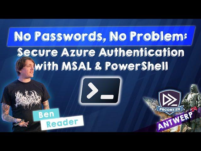 No Passwords, No Problem: Secure Azure Authentication with MSAL & PowerShell - Ben Reader - PSC…