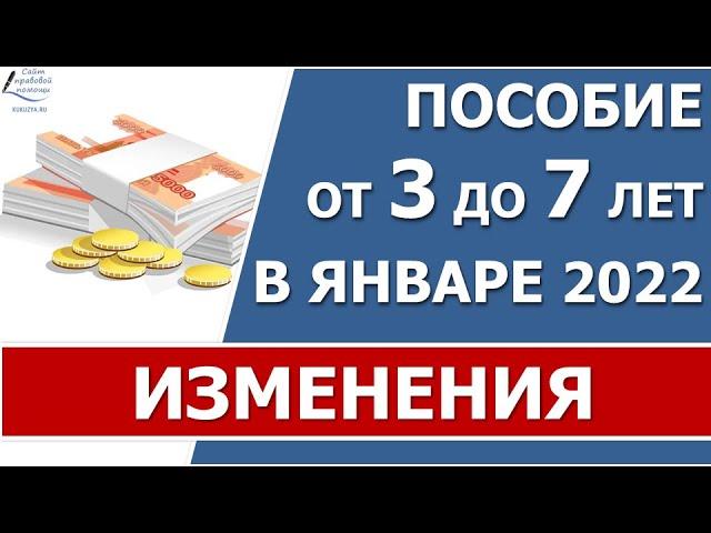 Выплата пособия от 3 до 7 лет в январе  2022 года. Изменения в выплате, последние новости