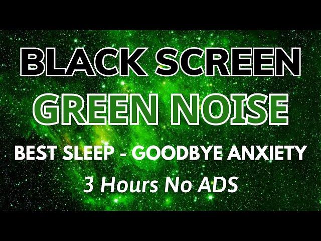 Green Noise Black Screen - 3 hours NO ADS | Goobbye Anxiety To Best Sleep And Relax