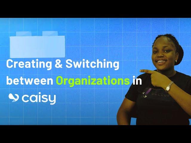 Creating & Switching between Organizations in Caisy | Learn Caisy