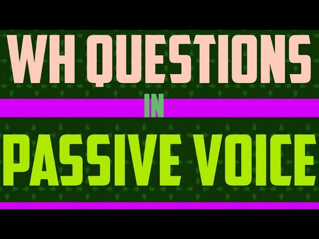 HOW TO USE WH QUESTIONS IN PASSIVE VOICE