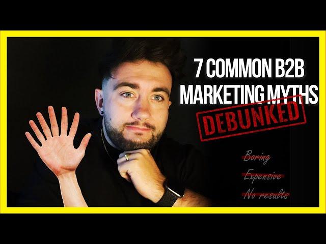 7 Common B2B Marketing Myths: DEBUNKED! 