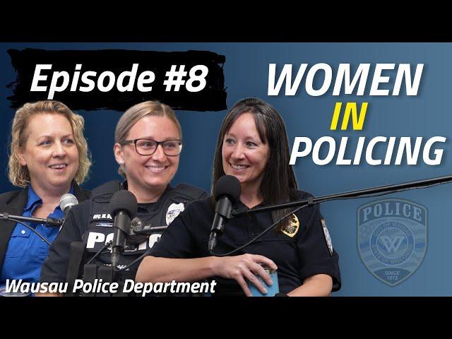 Wausau PD Podcast | Episode 8 | Women in Policing