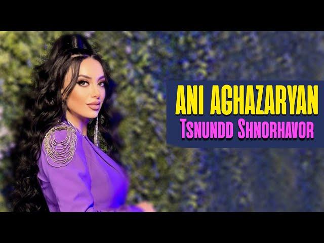 Ani  Aghazaryan - Tsnundd  Shnorhavor