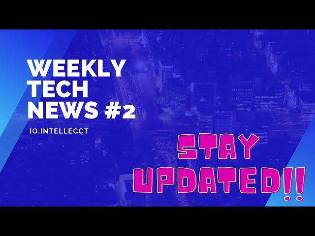 WEEKLY TECH NEWS #2 | STAY UPDATED!! | IO.INTELLECT | CONSIDER SUBSCRIBING