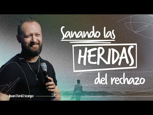 Sanando las heridas del rechazo I Juan David Arango