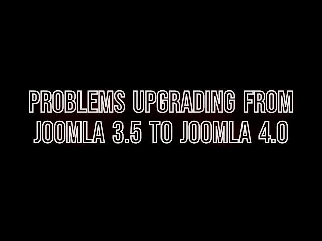 Problems Upgrading From Joomla 3 to Joomla 4 ? [2022]