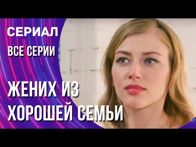 Жених из хорошей семьи Все серии (Сериал - Мелодрама) / Смотреть фильмы онлайн