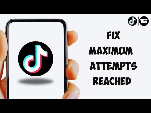 How To Fix The Maximum number of attempts reached try again later Login Error in TikTok