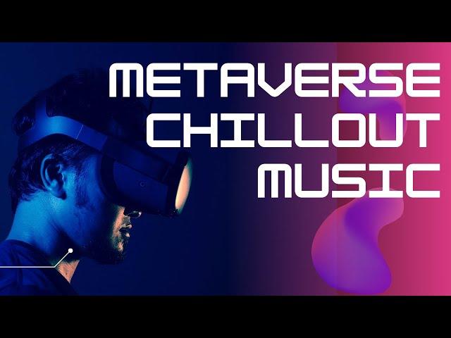 Metaverse Chillout Music | THE FUTURE IS HERE | Futuristic Sounds | METAVIBES