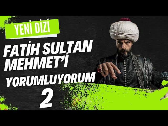 YENİ DİZİ FATİH SULTAN MEHMET'İ YORUMLUYORUM-2