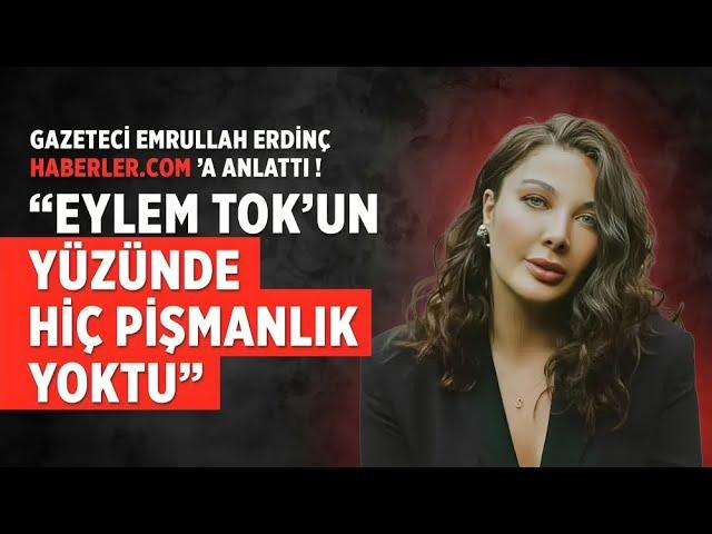 "Eylem Tok'un Yüzünde Hiç Pişmanlık Yoktu" | Emrullah Erdinç