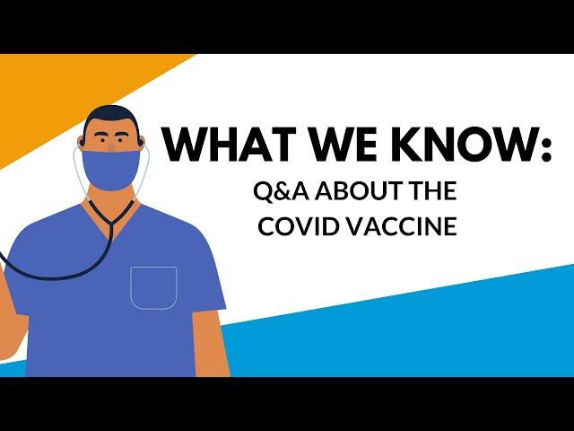 What We Know: COVID 19 Vaccine Q and A Session 1