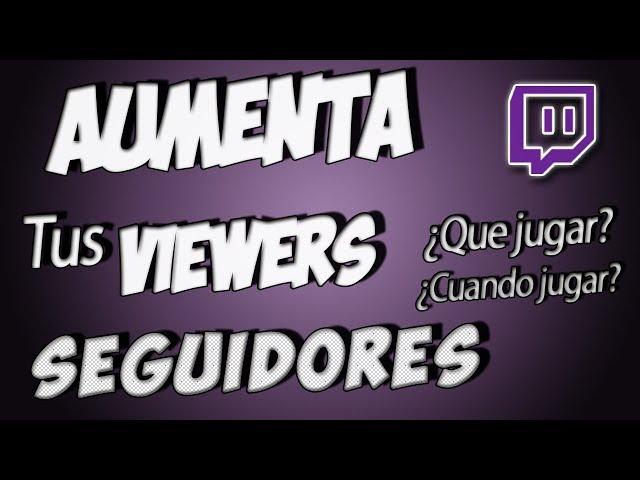 Como Aumentar Seguidores y Espectadores | Que juego Streamear y cuando