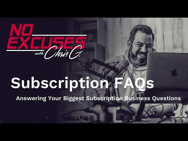 Answering Subscription FAQs - No Excuses with Chris G