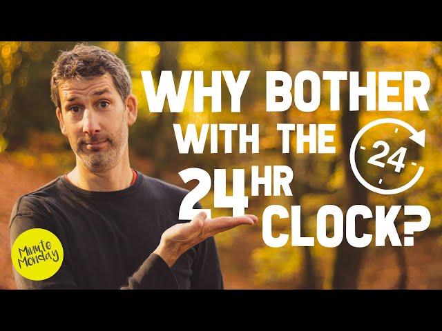 Why use a 24 hour clock?!