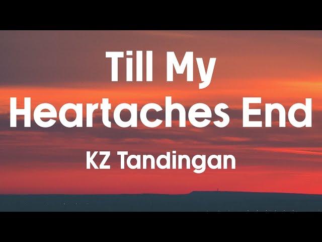 TILL MY HEARTACHES END - KZ Tandingan (Lyrics)