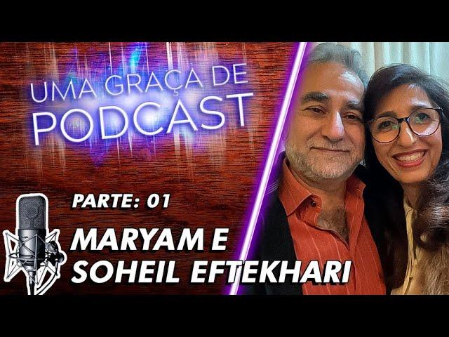 Uma Graça de Podcast - Convidados Maryam e Soheil Eftekhari - T07E04 - PARTE 01