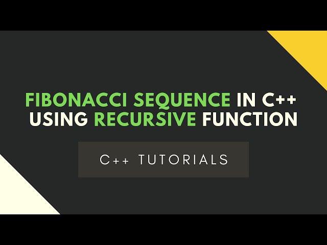 Fibonacci Sequence in C++ using Recursive Function