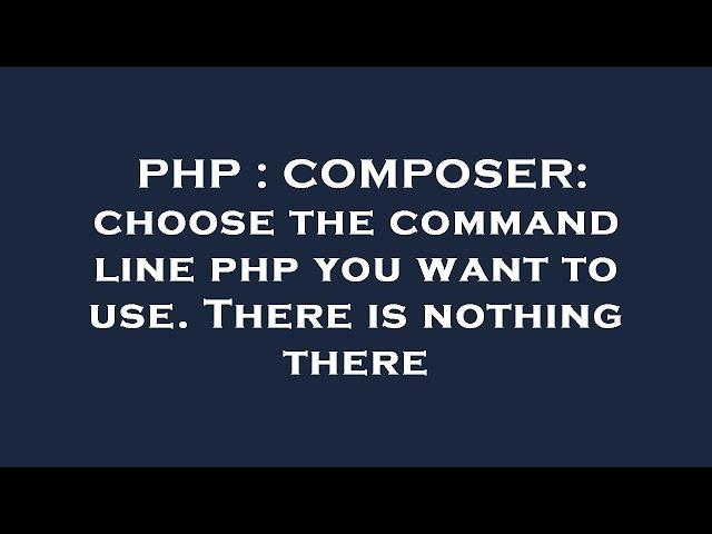 PHP : COMPOSER: choose the command line php you want to use. There is nothing there